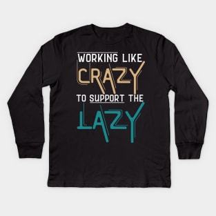 Working Like Crazy To Support The Lazy,Funny Sayings Kids Long Sleeve T-Shirt